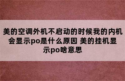 美的空调外机不启动的时候我的内机会显示po是什么原因 美的挂机显示po啥意思